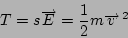 \begin{displaymath}
T=s\overrightarrow{E}=\frac{1}{2}m\overrightarrow{v}\,^{2}\end{displaymath}