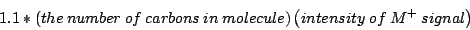 \begin{displaymath}
1.1*\left(the\: number\: of\: carbons\: in\: molecule\right)\left(intensity\: of\: M^{+}\: signal\right)\end{displaymath}