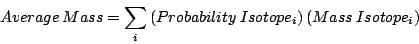 \begin{displaymath}
Average\: Mass=\sum_{i}\left(Probability\: Isotope_{i}\right)\left(Mass\: Isotope_{i}\right)\end{displaymath}